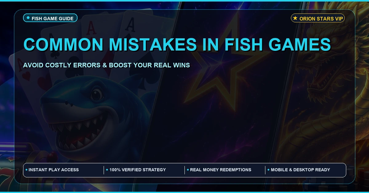 Common mistake in Orion Stars Fish Game | What to Avoid