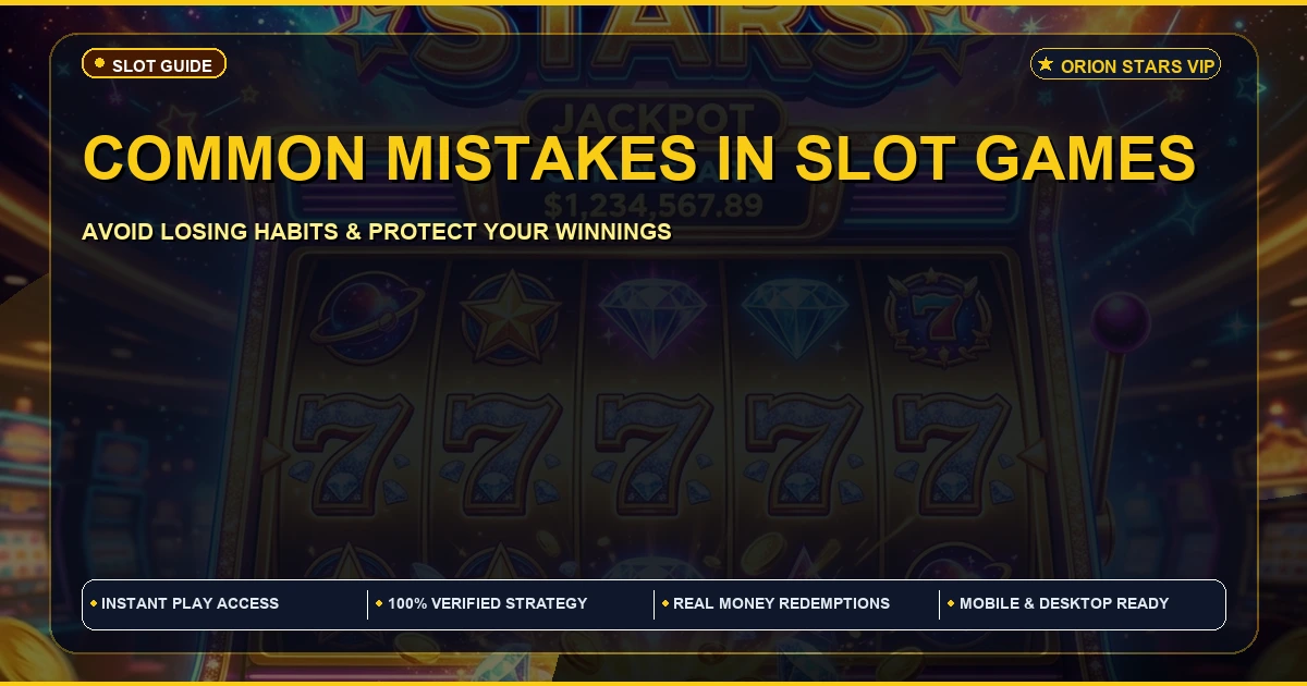 Common mistake in Orion Stars Slot Games | What to Avoid