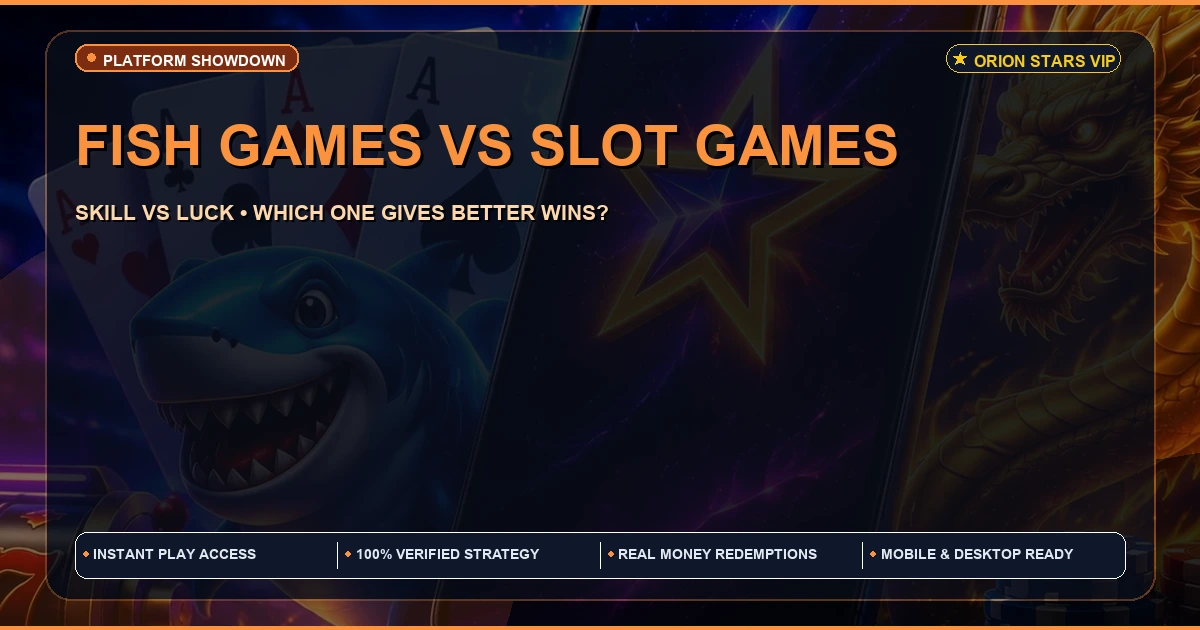 Orion Stars Fish Games vs Slot Games | Which to Try First